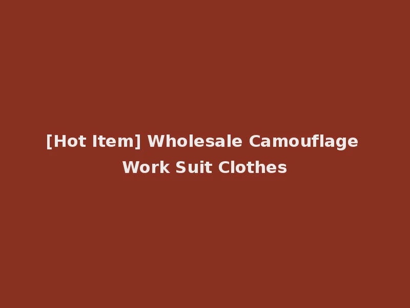 [Hot Item] Wholesale Camouflage Work Suit Clothes