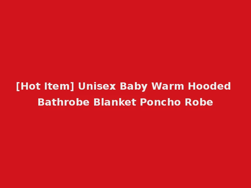 [Hot Item] Unisex Baby Warm Hooded Bathrobe Blanket Poncho Robe