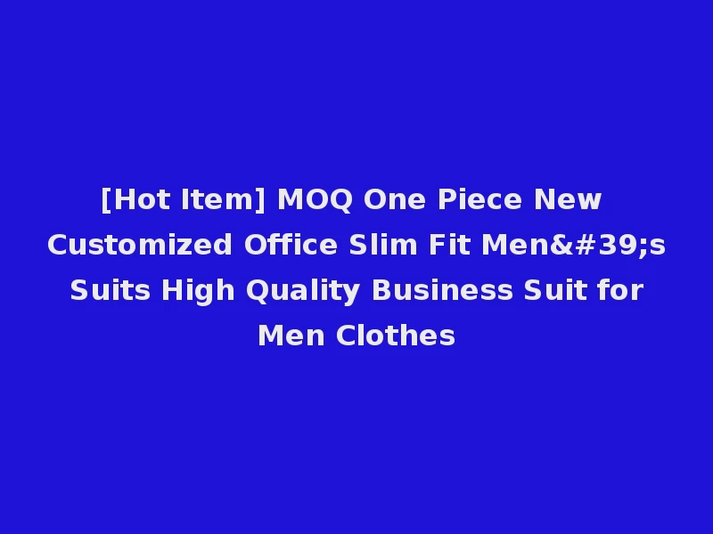 [Hot Item] MOQ One Piece New Customized Office Slim Fit Men's Suits High Quality Business Suit for Men Clothes