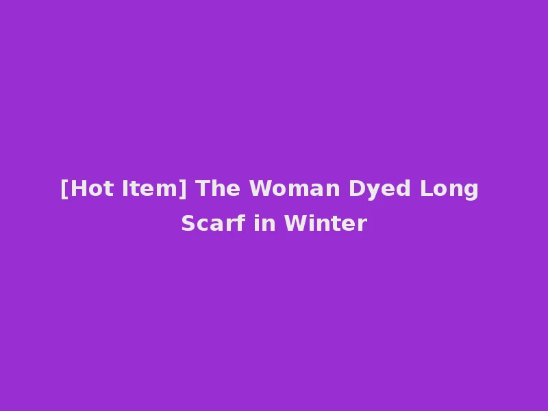 [Hot Item] The Woman Dyed Long Scarf in Winter