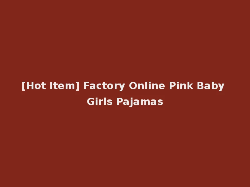 [Hot Item] Factory Online Pink Baby Girls Pajamas