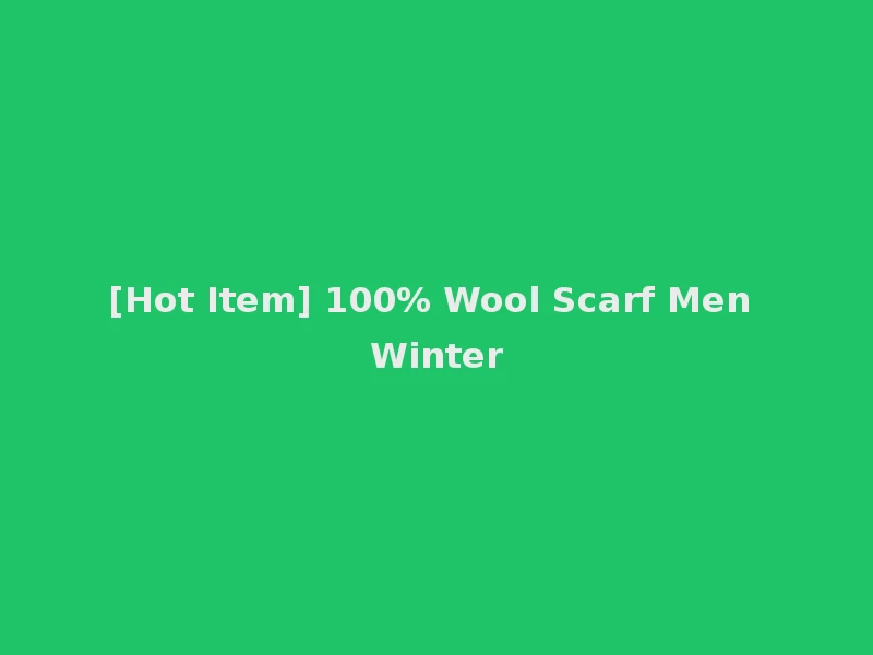 [Hot Item] 100% Wool Scarf Men Winter