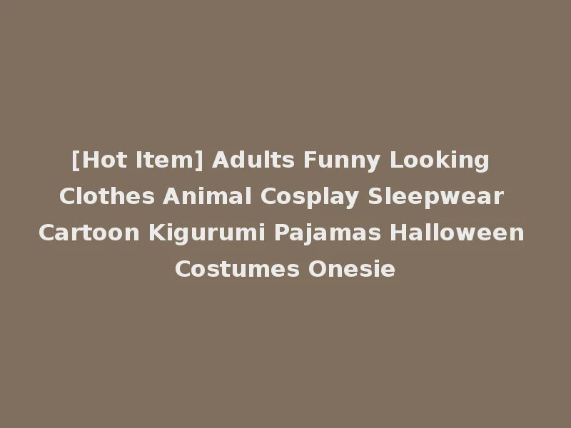 [Hot Item] Adults Funny Looking Clothes Animal Cosplay Sleepwear Cartoon Kigurumi Pajamas Halloween Costumes Onesie