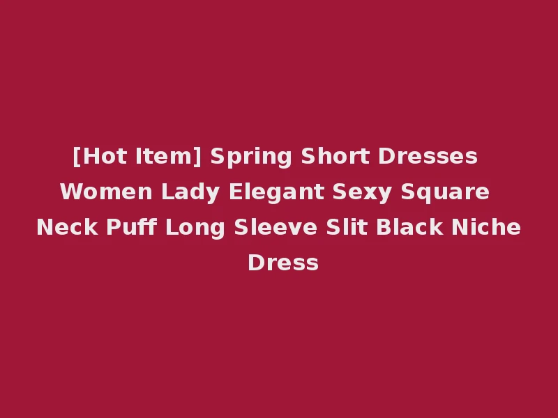 [Hot Item] Spring Short Dresses Women Lady Elegant Sexy Square Neck Puff Long Sleeve Slit Black Niche Dress