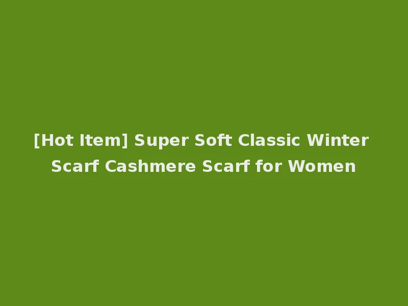 [Hot Item] Super Soft Classic Winter Scarf Cashmere Scarf for Women
