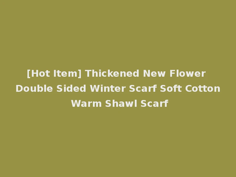 [Hot Item] Thickened New Flower Double Sided Winter Scarf Soft Cotton Warm Shawl Scarf