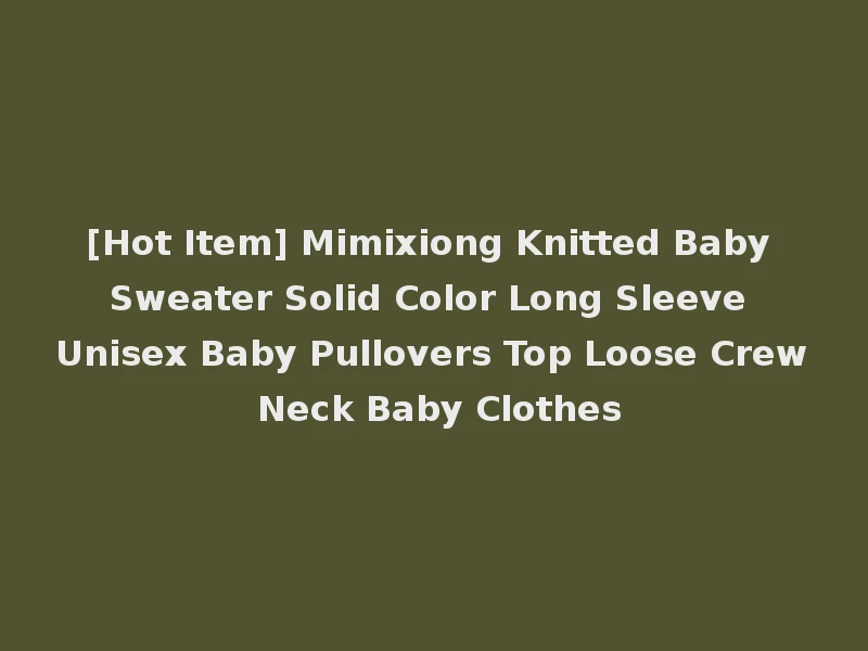 [Hot Item] Mimixiong Knitted Baby Sweater Solid Color Long Sleeve Unisex Baby Pullovers Top Loose Crew Neck Baby Clothes