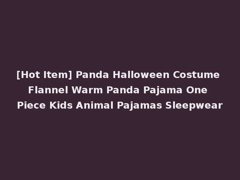[Hot Item] Panda Halloween Costume Flannel Warm Panda Pajama One Piece Kids Animal Pajamas Sleepwear