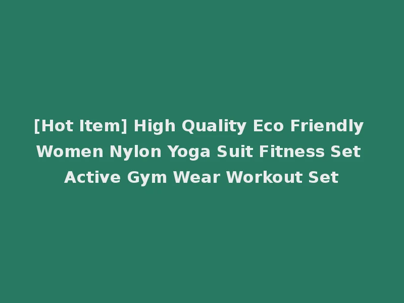 [Hot Item] High Quality Eco Friendly Women Nylon Yoga Suit Fitness Set Active Gym Wear Workout Set