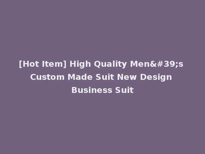 [Hot Item] High Quality Men's Custom Made Suit New Design Business Suit