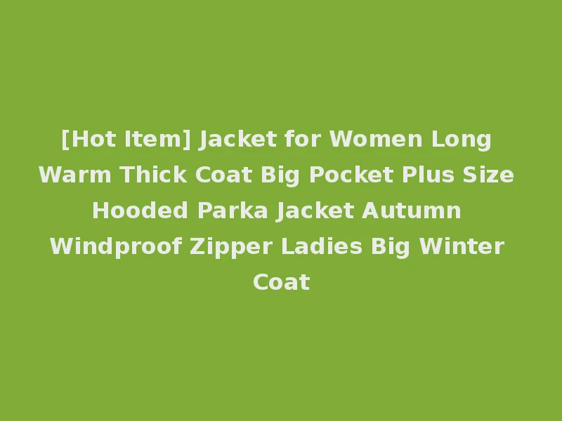 [Hot Item] Jacket for Women Long Warm Thick Coat Big Pocket Plus Size Hooded Parka Jacket Autumn Windproof Zipper Ladies Big Winter Coat