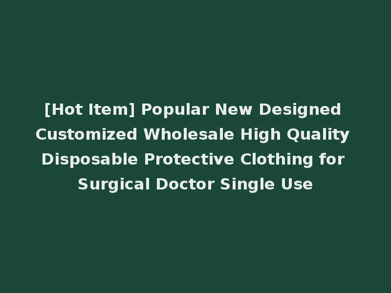 [Hot Item] Popular New Designed Customized Wholesale High Quality Disposable Protective Clothing for Surgical Doctor Single Use