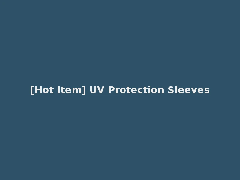 [Hot Item] UV Protection Sleeves