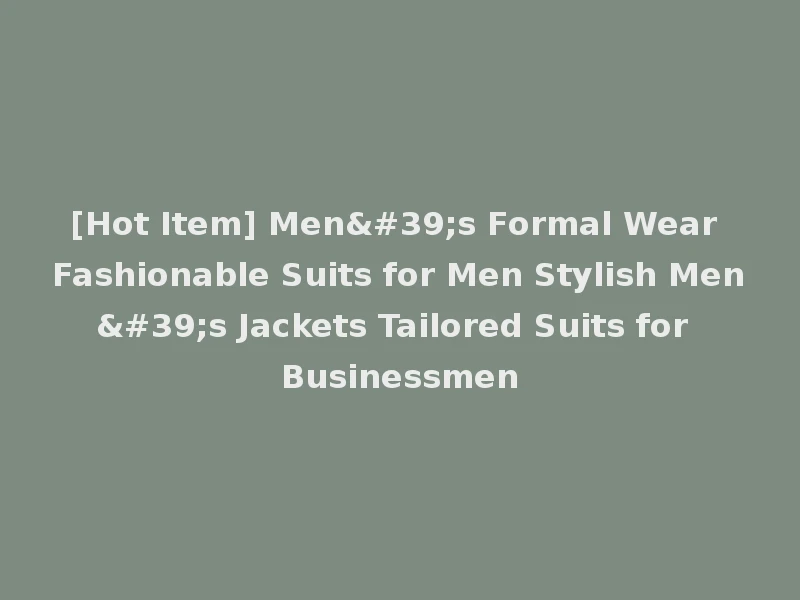 [Hot Item] Men's Formal Wear Fashionable Suits for Men Stylish Men's Jackets Tailored Suits for Businessmen