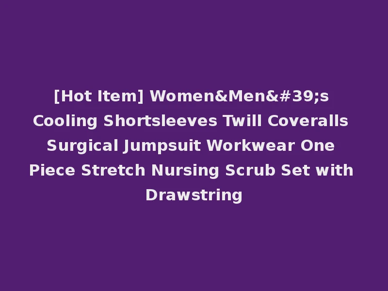 [Hot Item] Women&Men's Cooling Shortsleeves Twill Coveralls Surgical Jumpsuit Workwear One Piece Stretch Nursing Scrub Set with Drawstring