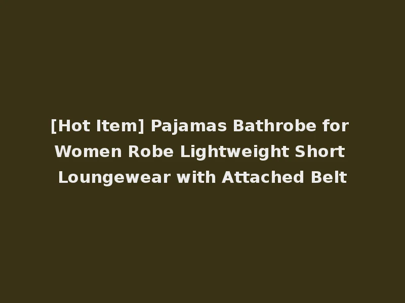 [Hot Item] Pajamas Bathrobe for Women Robe Lightweight Short Loungewear with Attached Belt