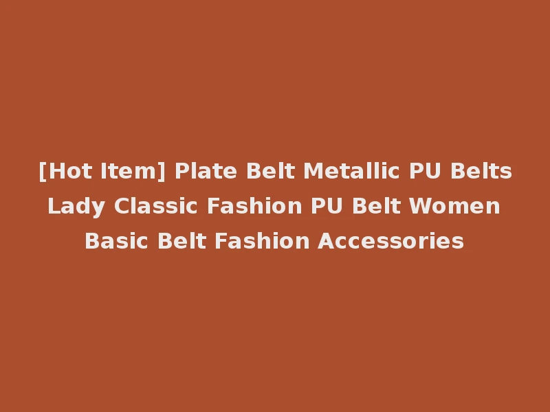 [Hot Item] Plate Belt Metallic PU Belts Lady Classic Fashion PU Belt Women Basic Belt Fashion Accessories