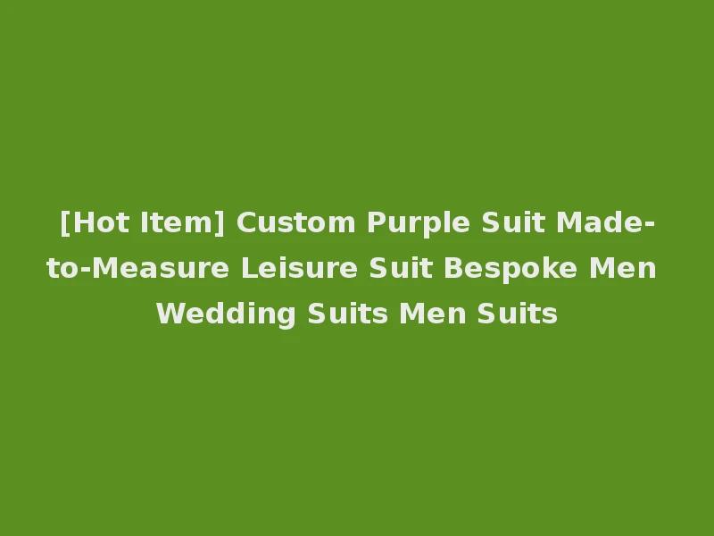 [Hot Item] Custom Purple Suit Made-to-Measure Leisure Suit Bespoke Men Wedding Suits Men Suits