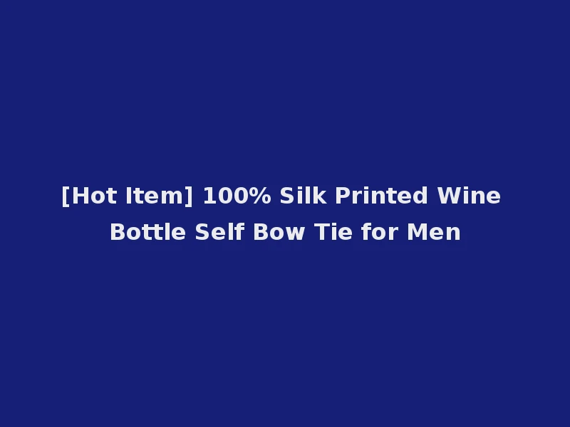 [Hot Item] 100% Silk Printed Wine Bottle Self Bow Tie for Men