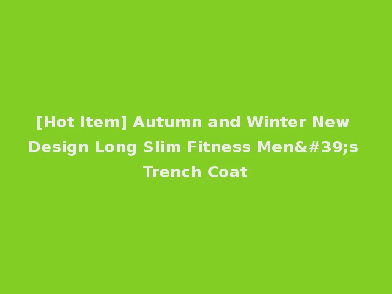 [Hot Item] Autumn and Winter New Design Long Slim Fitness Men's Trench Coat