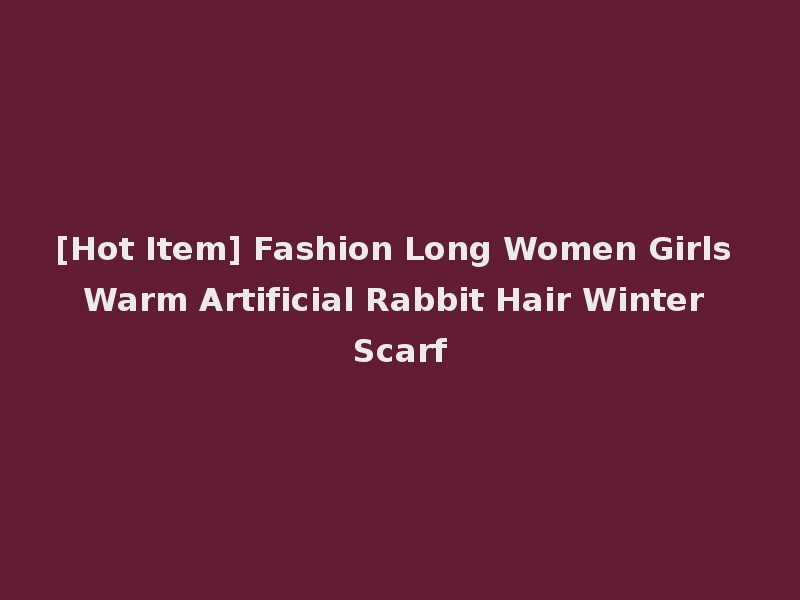 [Hot Item] Fashion Long Women Girls Warm Artificial Rabbit Hair Winter Scarf