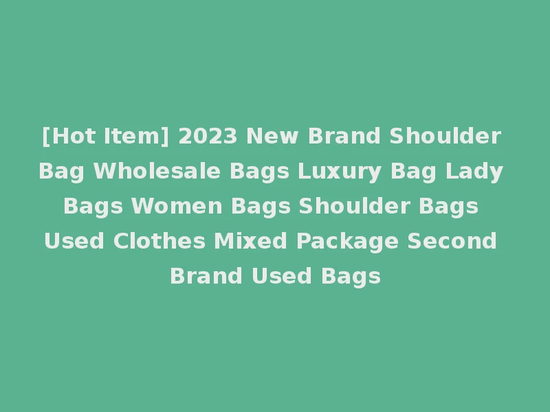 [Hot Item] 2023 New Brand Shoulder Bag Wholesale Bags Luxury Bag Lady Bags Women Bags Shoulder Bags Used Clothes Mixed Package Second Brand Used Bags