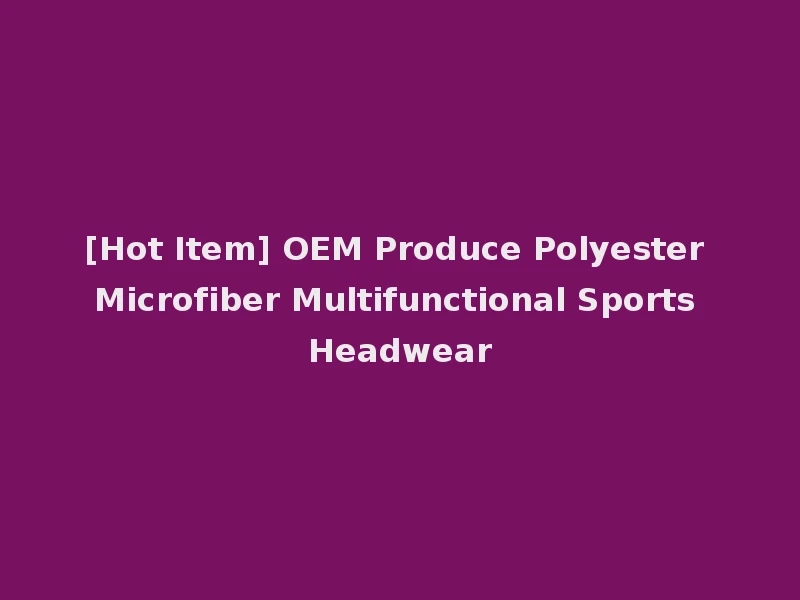 [Hot Item] OEM Produce Polyester Microfiber Multifunctional Sports Headwear