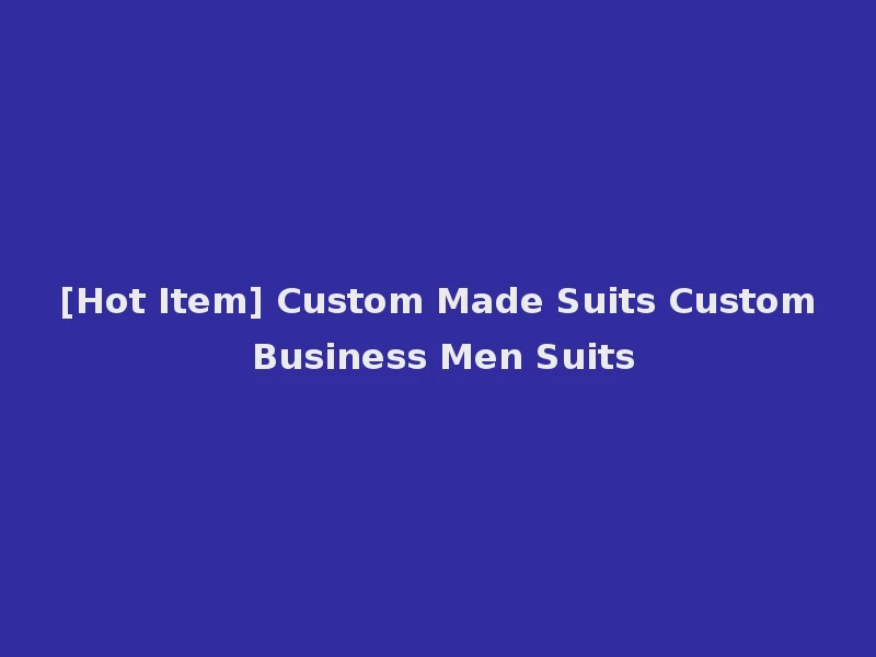 [Hot Item] Custom Made Suits Custom Business Men Suits