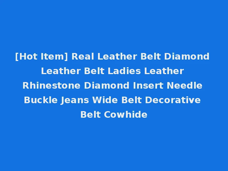[Hot Item] Real Leather Belt Diamond Leather Belt Ladies Leather Rhinestone Diamond Insert Needle Buckle Jeans Wide Belt Decorative Belt Cowhide