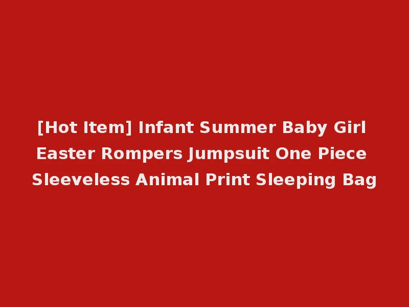 [Hot Item] Infant Summer Baby Girl Easter Rompers Jumpsuit One Piece Sleeveless Animal Print Sleeping Bag
