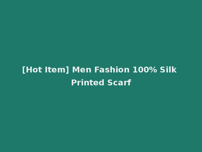[Hot Item] Men Fashion 100% Silk Printed Scarf
