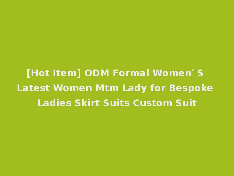 [Hot Item] ODM Formal Women′ S Latest Women Mtm Lady for Bespoke Ladies Skirt Suits Custom Suit