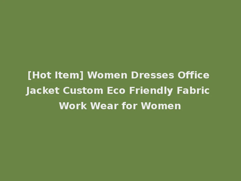 [Hot Item] Women Dresses Office Jacket Custom Eco Friendly Fabric Work Wear for Women