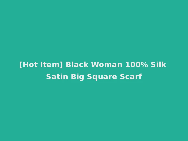 [Hot Item] Black Woman 100% Silk Satin Big Square Scarf