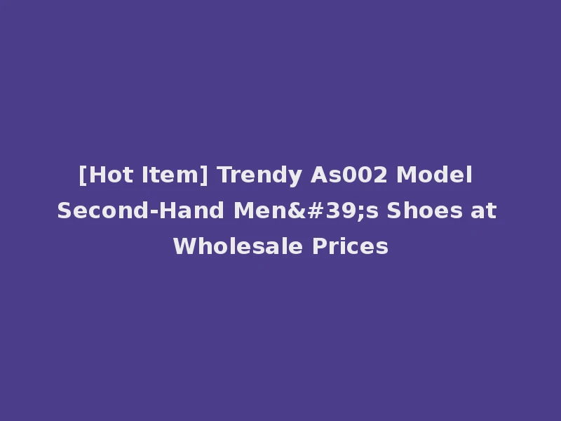 [Hot Item] Trendy As002 Model Second-Hand Men's Shoes at Wholesale Prices