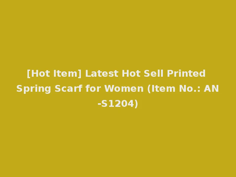 [Hot Item] Latest Hot Sell Printed Spring Scarf for Women (Item No.: AN-S1204)