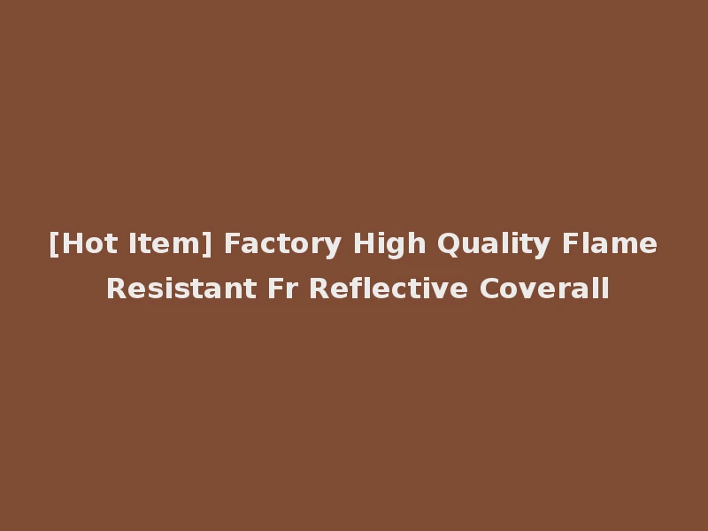 [Hot Item] Factory High Quality Flame Resistant Fr Reflective Coverall