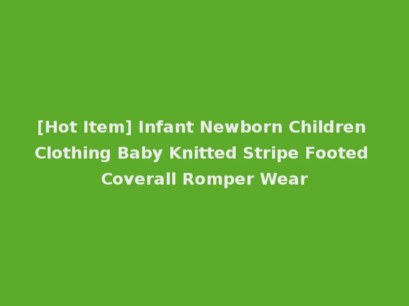 [Hot Item] Infant Newborn Children Clothing Baby Knitted Stripe Footed Coverall Romper Wear