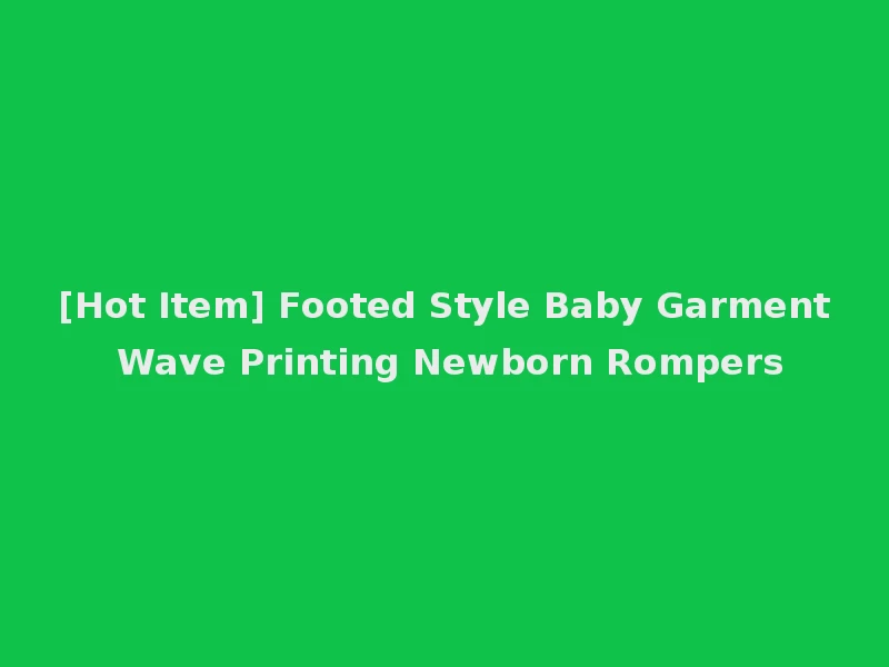 [Hot Item] Footed Style Baby Garment Wave Printing Newborn Rompers