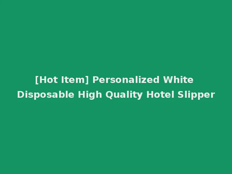 [Hot Item] Personalized White Disposable High Quality Hotel Slipper