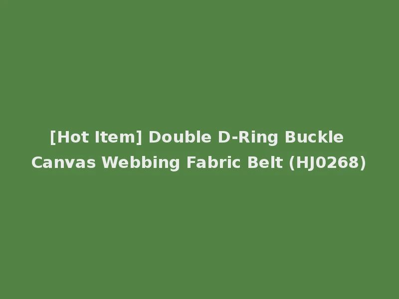 [Hot Item] Double D-Ring Buckle Canvas Webbing Fabric Belt (HJ0268)