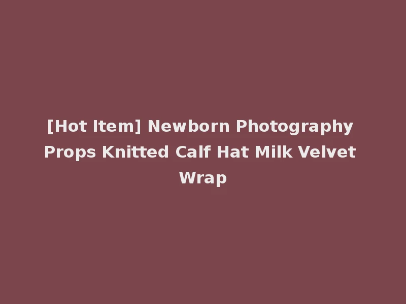 [Hot Item] Newborn Photography Props Knitted Calf Hat Milk Velvet Wrap
