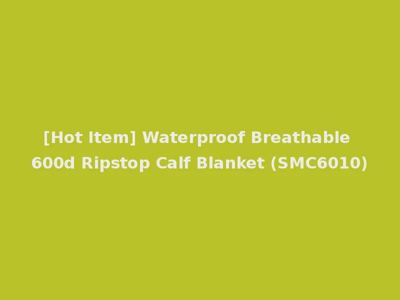 [Hot Item] Waterproof Breathable 600d Ripstop Calf Blanket (SMC6010)