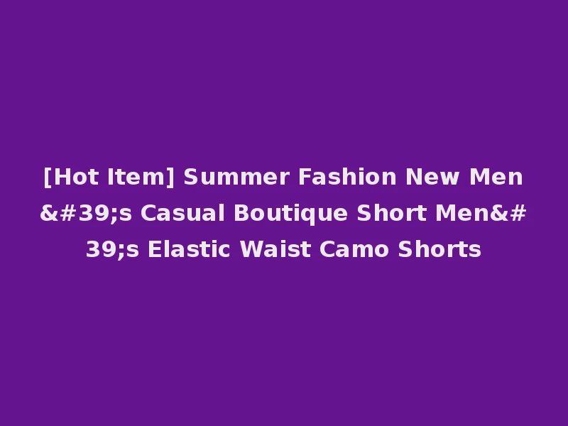 [Hot Item] Summer Fashion New Men's Casual Boutique Short Men's Elastic Waist Camo Shorts