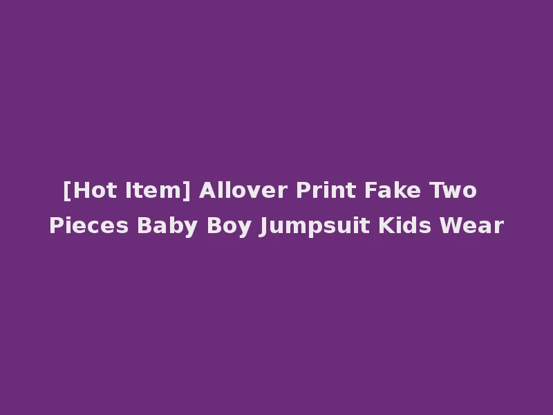 [Hot Item] Allover Print Fake Two Pieces Baby Boy Jumpsuit Kids Wear