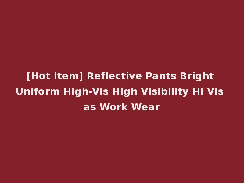[Hot Item] Reflective Pants Bright Uniform High-Vis High Visibility Hi Vis as Work Wear