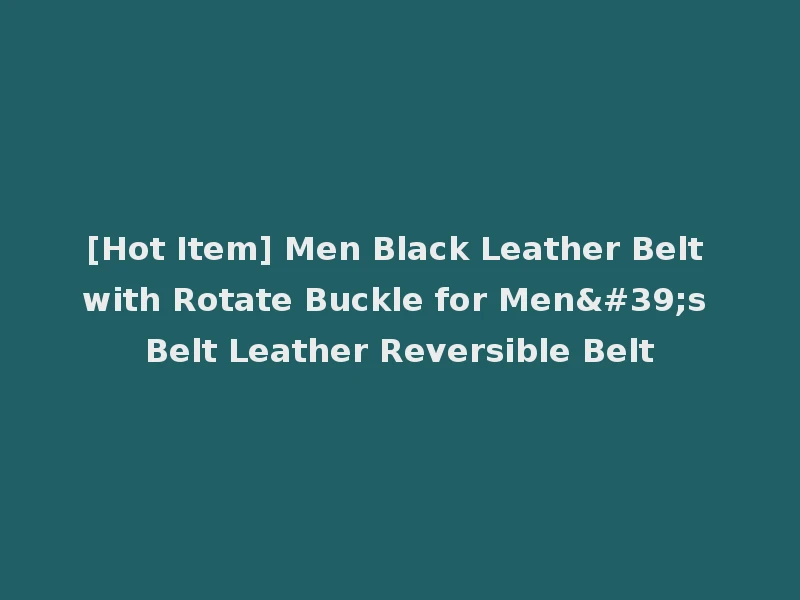 [Hot Item] Men Black Leather Belt with Rotate Buckle for Men's Belt Leather Reversible Belt