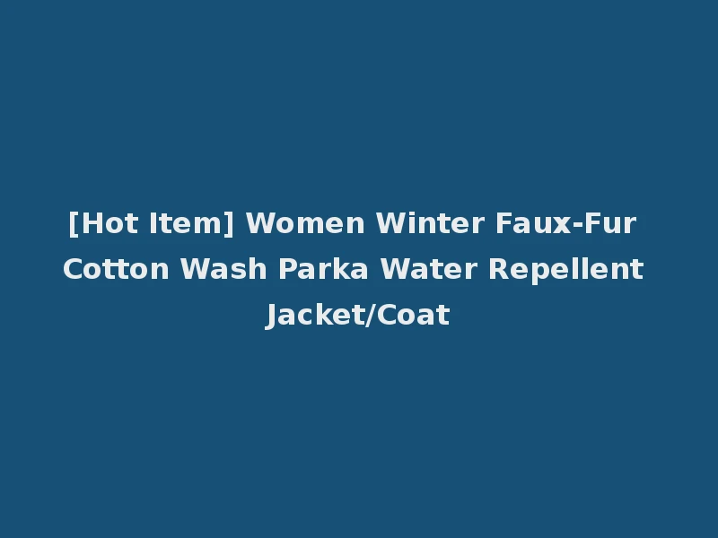 [Hot Item] Women Winter Faux-Fur Cotton Wash Parka Water Repellent Jacket/Coat