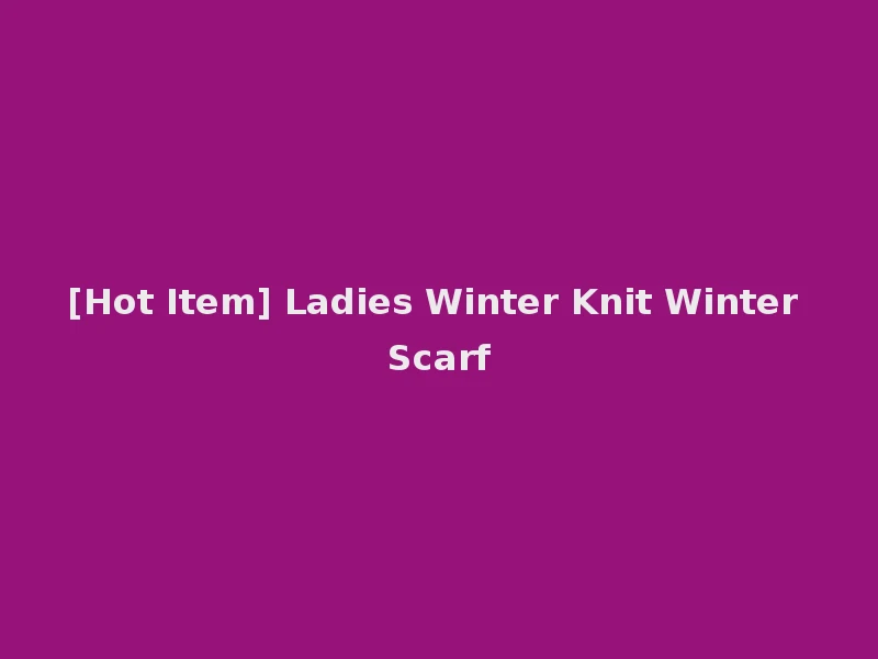 [Hot Item] Ladies Winter Knit Winter Scarf
