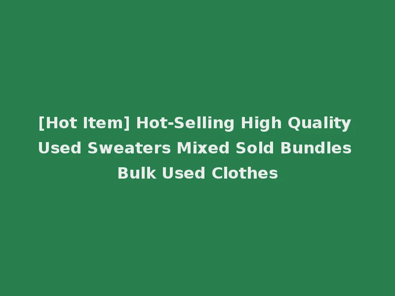 [Hot Item] Hot-Selling High Quality Used Sweaters Mixed Sold Bundles Bulk Used Clothes